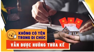 không có tên trong di chúc nhưng vẫn có quyền thừa kế